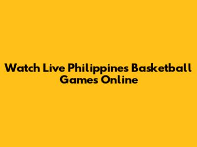 Watch Live Philippines Basketball Games Online