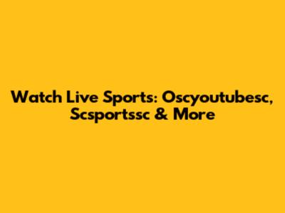 Watch Live Sports: Oscyoutubesc, Scsportssc & More