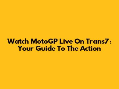 Watch MotoGP Live On Trans7: Your Guide To The Action