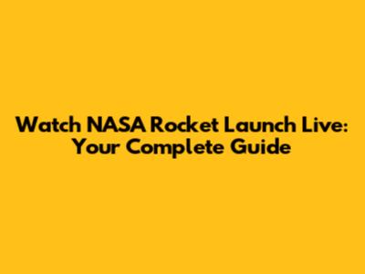 Watch NASA Rocket Launch Live: Your Complete Guide