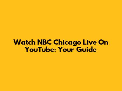 Watch NBC Chicago Live On YouTube: Your Guide