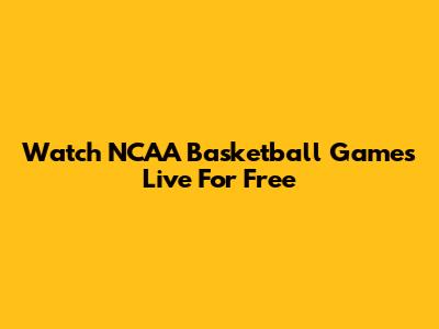Watch NCAA Basketball Games Live For Free
