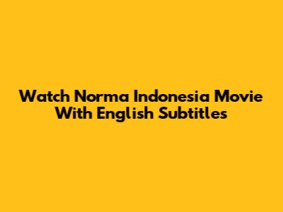 Watch Norma Indonesia Movie With English Subtitles