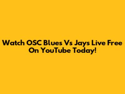 Watch OSC Blues Vs Jays Live Free On YouTube Today!