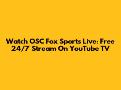 Watch OSC Fox Sports Live: Free 24/7 Stream On YouTube TV
