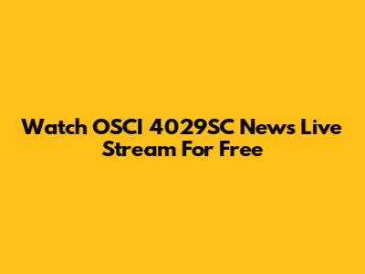 Watch OSCI 4029SC News Live Stream For Free