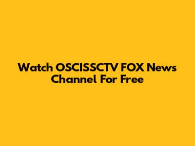 Watch OSCISSCTV FOX News Channel For Free