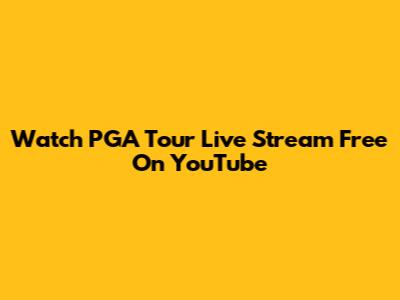 Watch PGA Tour Live Stream Free On YouTube
