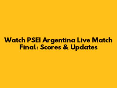 Watch PSEI Argentina Live Match Final: Scores & Updates