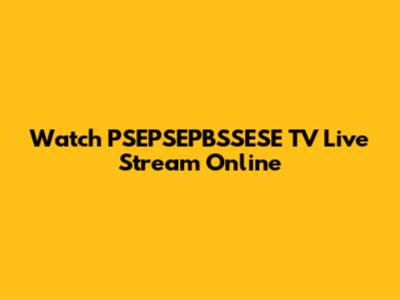 Watch PSEPSEPBSSESE TV Live Stream Online