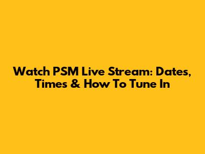 Watch PSM Live Stream: Dates, Times & How To Tune In