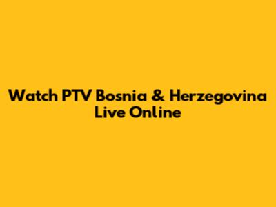 Watch PTV Bosnia & Herzegovina Live Online