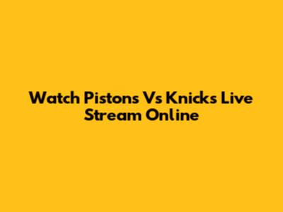 Watch Pistons Vs Knicks Live Stream Online