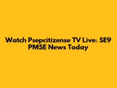 Watch Psepcitizense TV Live: SE9 PMSE News Today