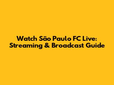 Watch São Paulo FC Live: Streaming & Broadcast Guide