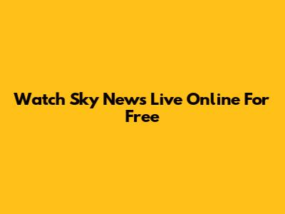 Watch Sky News Live Online For Free