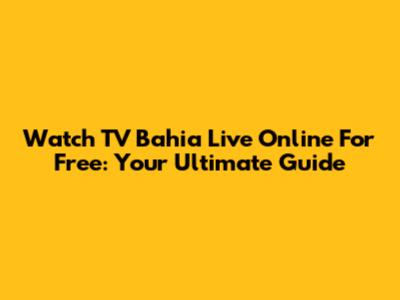 Watch TV Bahia Live Online For Free: Your Ultimate Guide