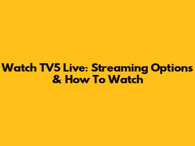 Watch TV5 Live: Streaming Options & How To Watch