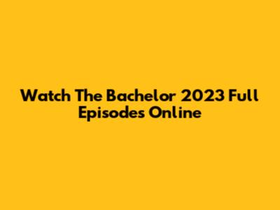 Watch The Bachelor 2023 Full Episodes Online