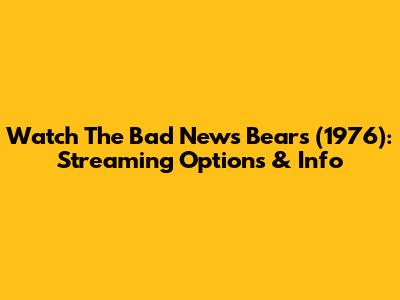 Watch The Bad News Bears (1976): Streaming Options & Info