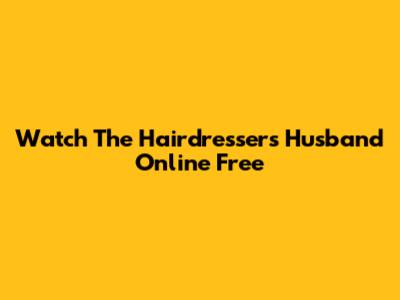 Watch The Hairdresser's Husband Online Free