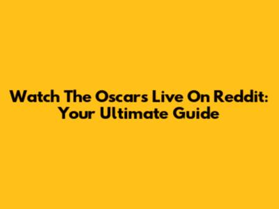Watch The Oscars Live On Reddit: Your Ultimate Guide