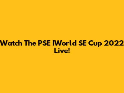 Watch The PSE IWorld SE Cup 2022 Live!