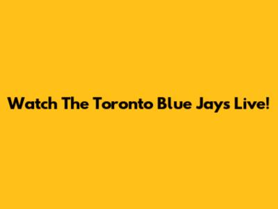 Watch The Toronto Blue Jays Live!