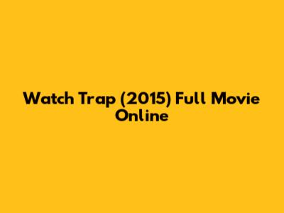 Watch Trap (2015) Full Movie Online