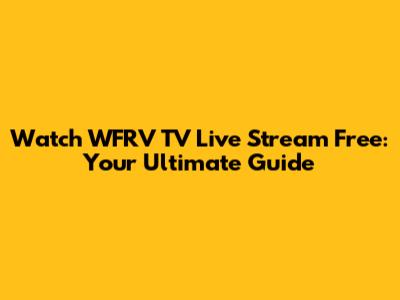 Watch WFRV TV Live Stream Free: Your Ultimate Guide