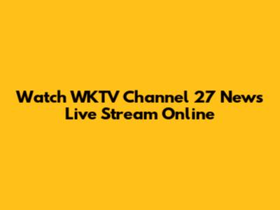 Watch WKTV Channel 27 News Live Stream Online