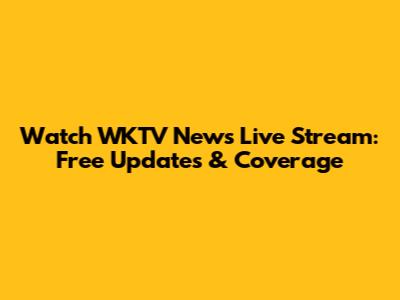 Watch WKTV News Live Stream: Free Updates & Coverage