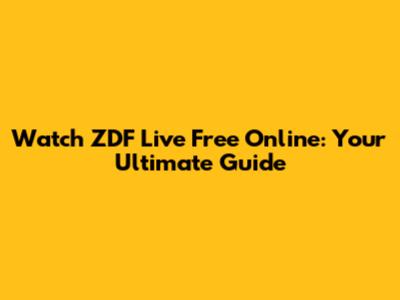 Watch ZDF Live Free Online: Your Ultimate Guide