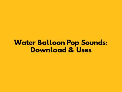 Water Balloon Pop Sounds: Download & Uses