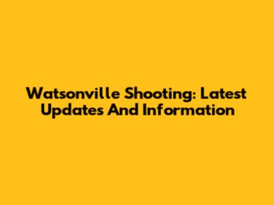 Watsonville Shooting: Latest Updates And Information