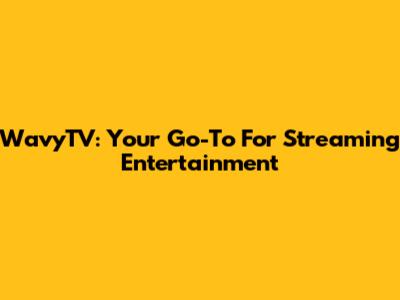 WavyTV: Your Go-To For Streaming Entertainment