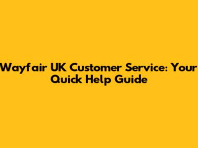 Wayfair UK Customer Service: Your Quick Help Guide