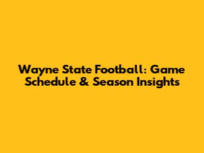 Wayne State Football: Game Schedule & Season Insights