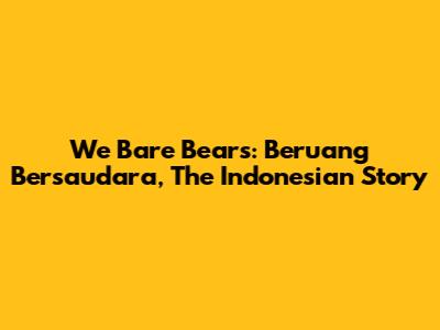 We Bare Bears: Beruang Bersaudara, The Indonesian Story