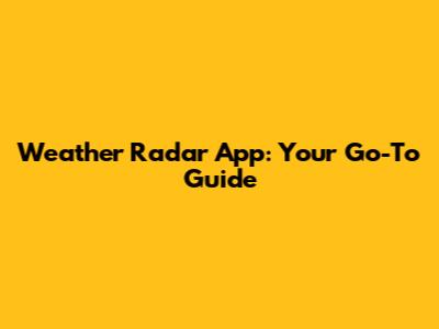 Weather Radar App: Your Go-To Guide