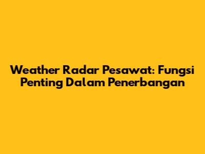 Weather Radar Pesawat: Fungsi Penting Dalam Penerbangan
