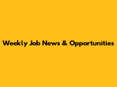 Weekly Job News & Opportunities
