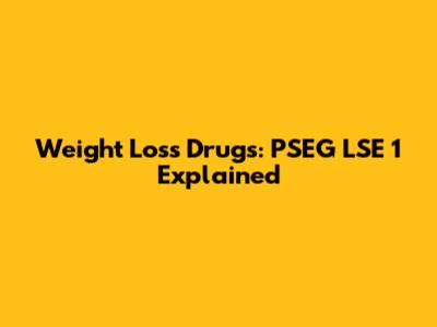 Weight Loss Drugs: PSEG LSE 1 Explained