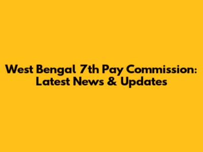 West Bengal 7th Pay Commission: Latest News & Updates