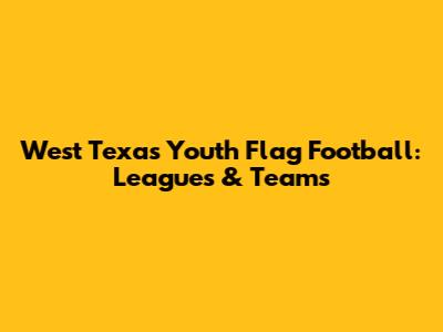 West Texas Youth Flag Football: Leagues & Teams