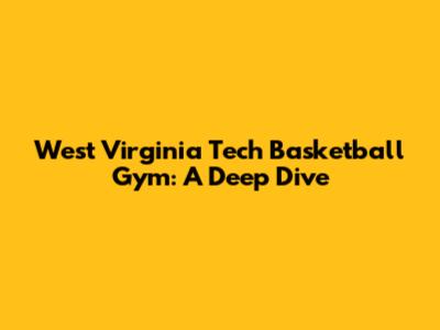 West Virginia Tech Basketball Gym: A Deep Dive