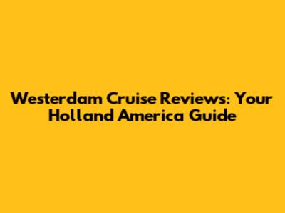 Westerdam Cruise Reviews: Your Holland America Guide