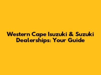 Western Cape Isuzuki & Suzuki Dealerships: Your Guide