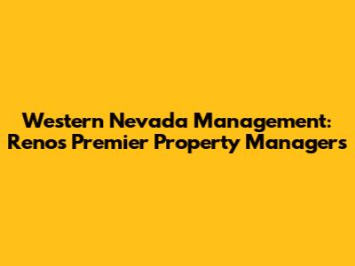 Western Nevada Management: Reno's Premier Property Managers