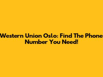 Western Union Oslo: Find The Phone Number You Need!